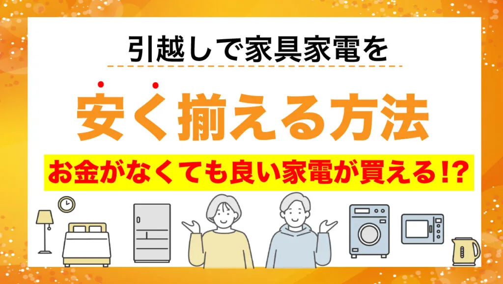 引越しで家具家電を安く揃える方法とは？相場や購入の注意点を解説 